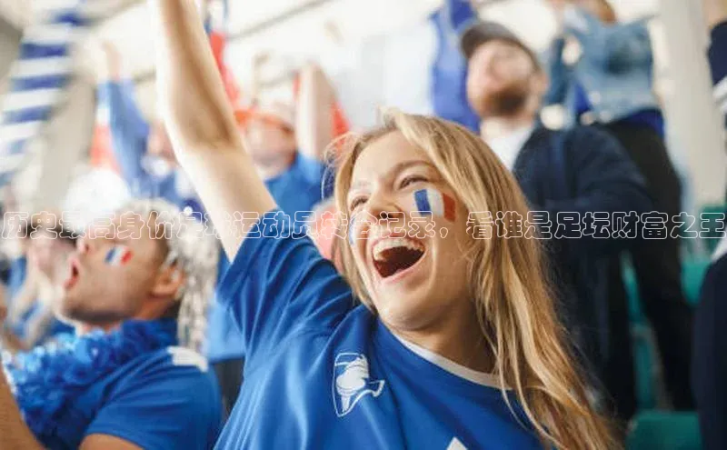 龙8网上娱乐平台观星盘历史最高身价足球运动员转会记录，看谁是足坛财富之王