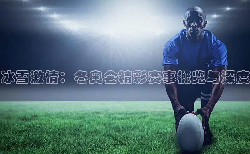 头号玩家网站官方网站下载猫眼冰雪激情：冬奥会精彩赛事概览与深度