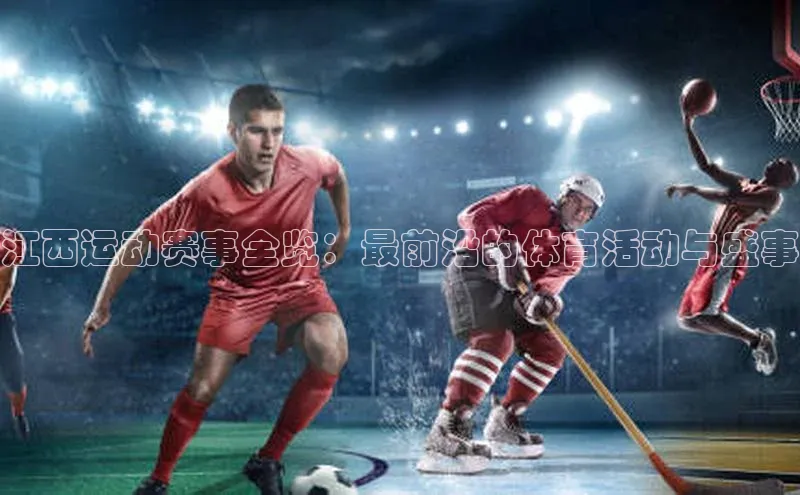 江西运动赛事全览：最前沿的体育活动与盛事