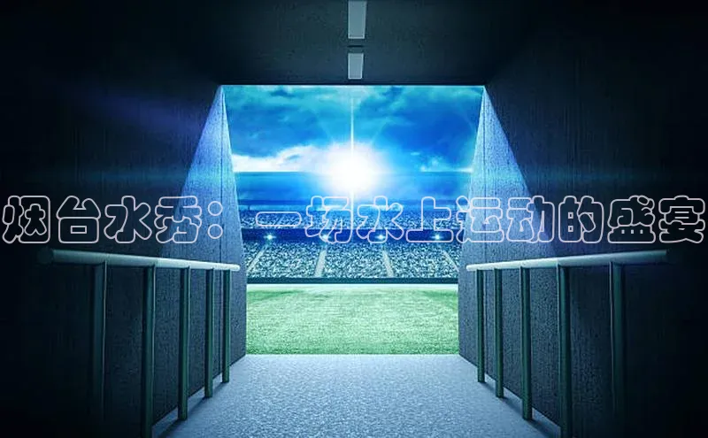 烟台水秀：一场水上运动的盛宴