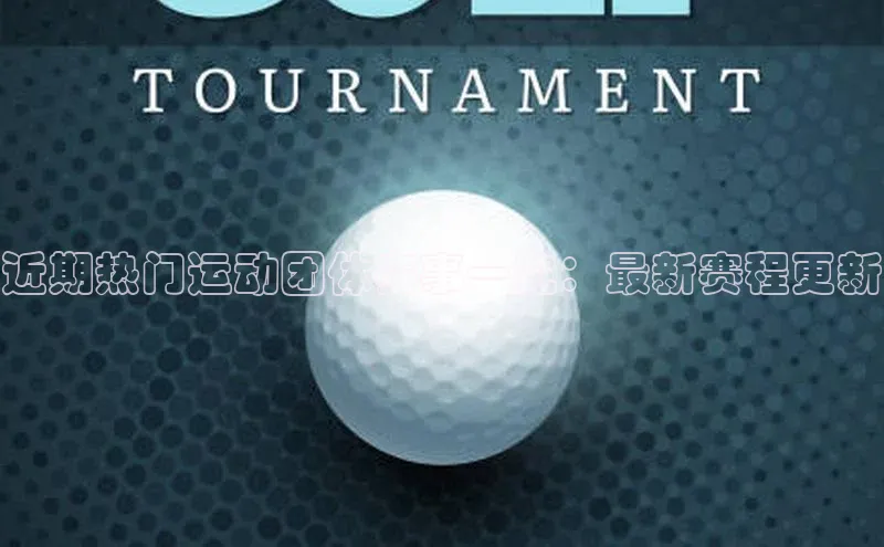 近期热门运动团体赛事一览：最新赛程更新