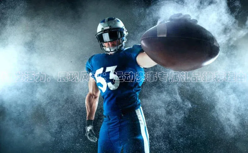 激发活力，展现风采：运动赛事专属礼品推荐理由