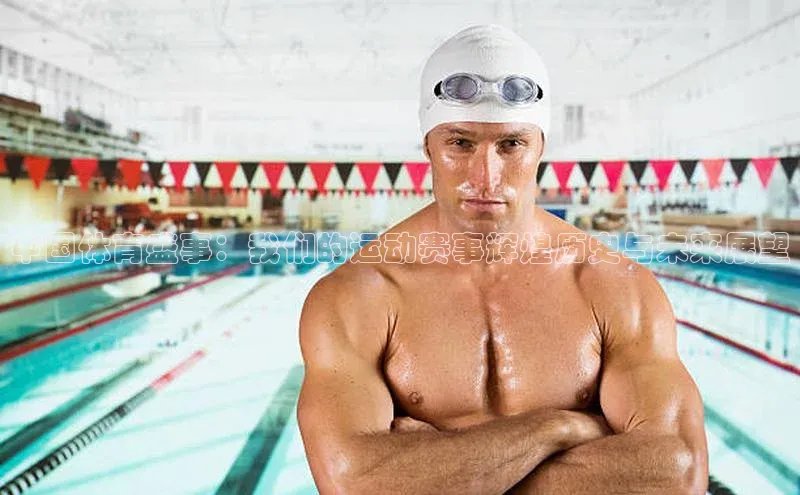 中国体育盛事：我们的运动赛事辉煌历史与未来展望