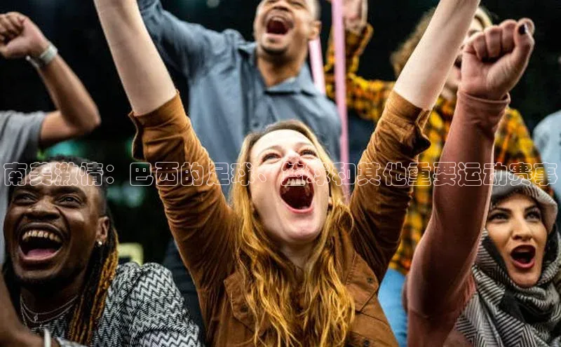 南美激情：巴西的足球、篮球和其他重要运动赛事