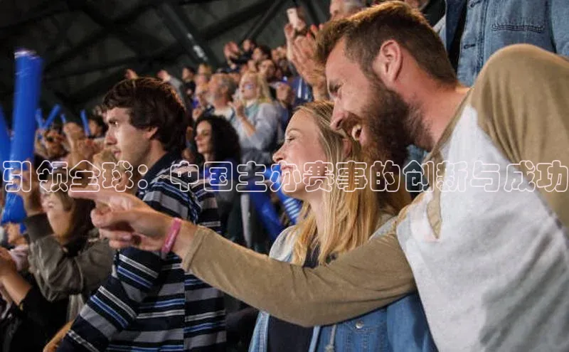 引领全球：中国主办赛事的创新与成功