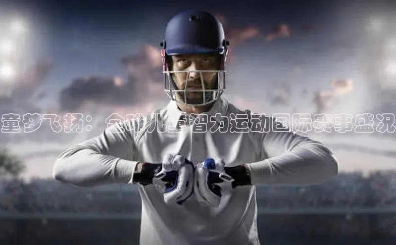 童梦飞扬：全球儿童智力运动国际赛事盛况