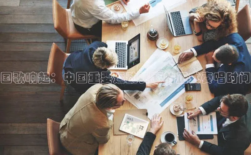 国歌响起：中国重要运动赛事的正式奏唱时间